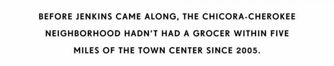 mielőtt Jenkins megérkezett, a chicora cherokee negyedben 2005 óta nem volt élelmiszerbolt a városközponttól számított öt mérföldön belül.
