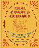 Chai, Chaat és Chutney: Utcai élelmiszer-utazás Indián keresztül, Chetna Makan